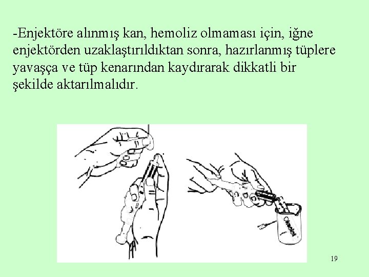 -Enjektöre alınmış kan, hemoliz olmaması için, iğne enjektörden uzaklaştırıldıktan sonra, hazırlanmış tüplere yavaşça ve