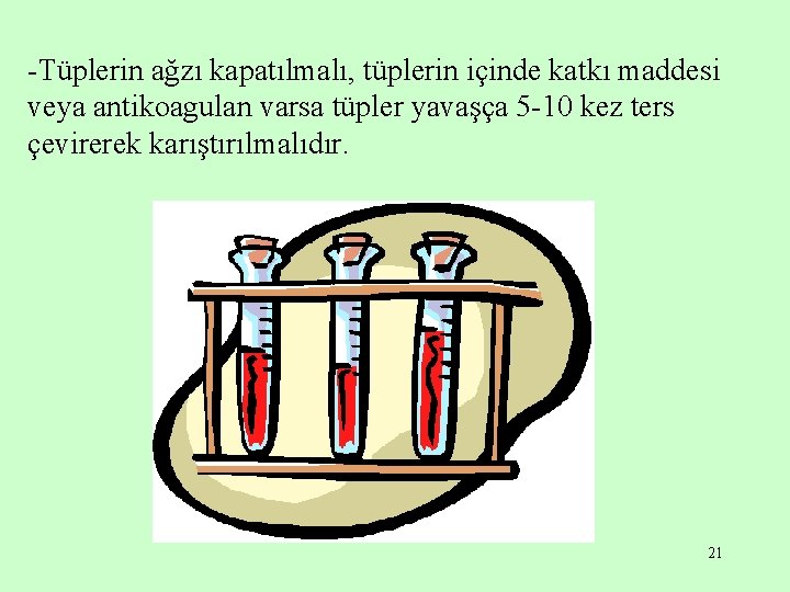 -Tüplerin ağzı kapatılmalı, tüplerin içinde katkı maddesi veya antikoagulan varsa tüpler yavaşça 5 -10