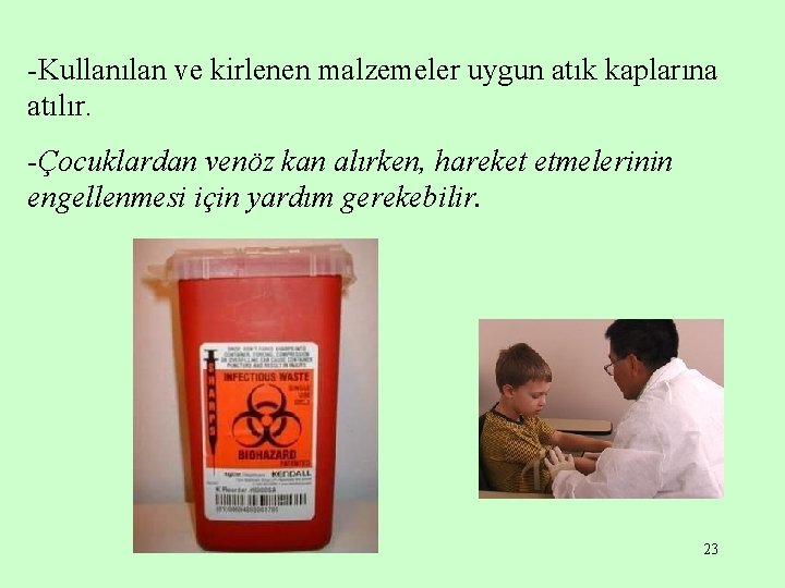 -Kullanılan ve kirlenen malzemeler uygun atık kaplarına atılır. -Çocuklardan venöz kan alırken, hareket etmelerinin