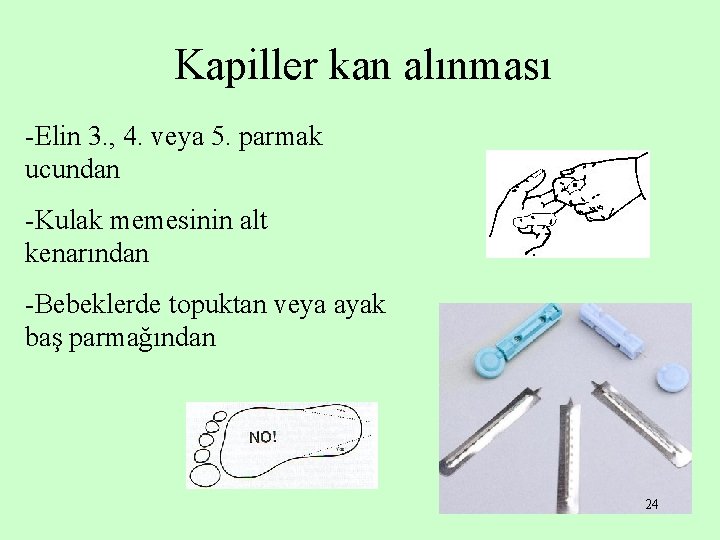 Kapiller kan alınması -Elin 3. , 4. veya 5. parmak ucundan -Kulak memesinin alt