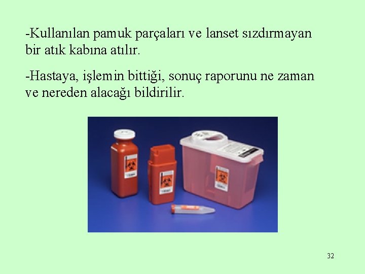 -Kullanılan pamuk parçaları ve lanset sızdırmayan bir atık kabına atılır. -Hastaya, işlemin bittiği, sonuç