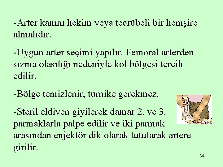 -Arter kanını hekim veya tecrübeli bir hemşire almalıdır. -Uygun arter seçimi yapılır. Femoral arterden