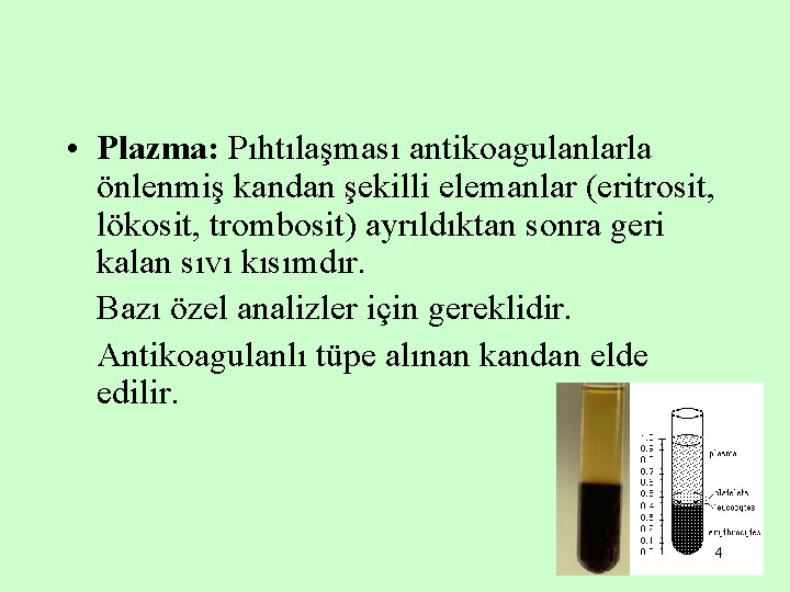  • Plazma: Pıhtılaşması antikoagulanlarla önlenmiş kandan şekilli elemanlar (eritrosit, lökosit, trombosit) ayrıldıktan sonra