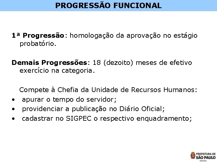 PROGRESSÃO FUNCIONAL 1ª Progressão: homologação da aprovação no estágio probatório. Demais Progressões: 18 (dezoito)