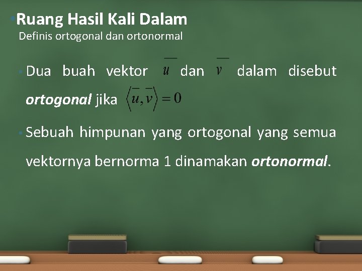  • Ruang Hasil Kali Dalam Definis ortogonal dan ortonormal • Dua buah vektor