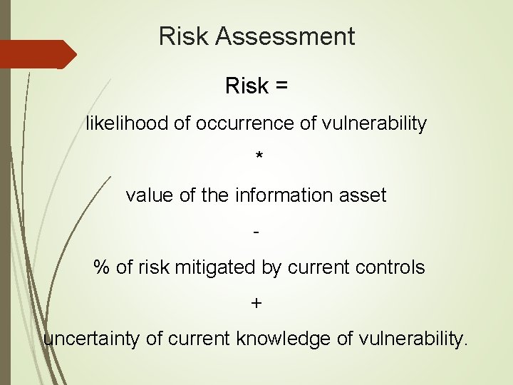 Risk Assessment Risk = likelihood of occurrence of vulnerability * value of the information