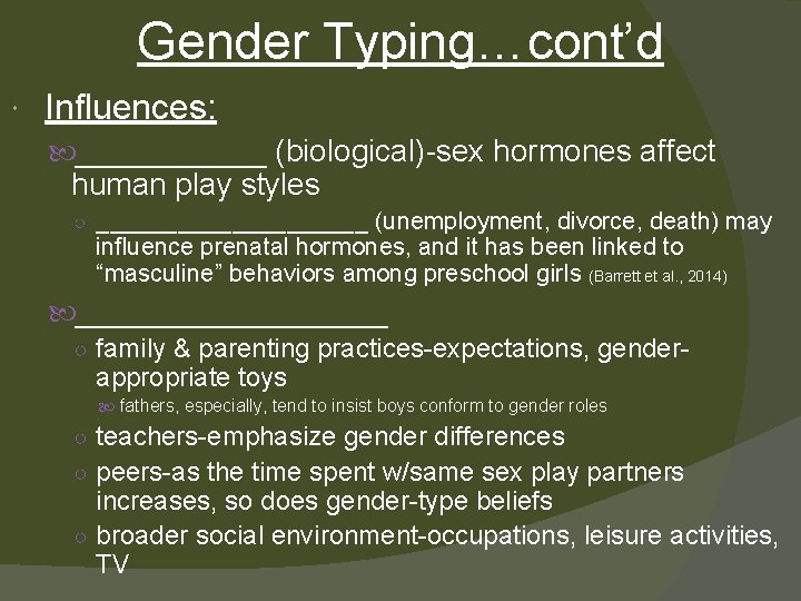 Gender Typing…cont’d Influences: ______ (biological)-sex hormones affect human play styles ○ __________ (unemployment, divorce,