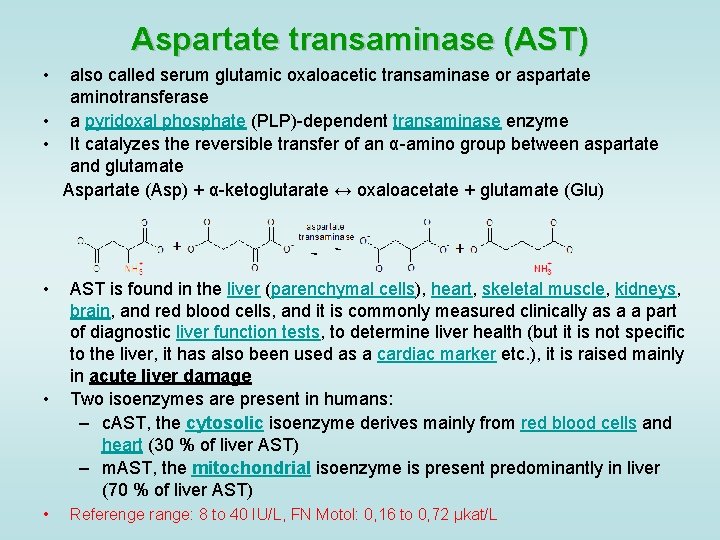 Aspartate transaminase (AST) • also called serum glutamic oxaloacetic transaminase or aspartate aminotransferase •