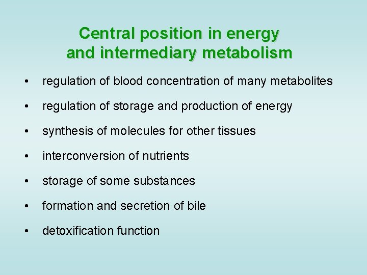 Central position in energy and intermediary metabolism • regulation of blood concentration of many