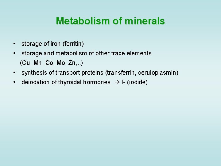 Metabolism of minerals • storage of iron (ferritin) • storage and metabolism of other