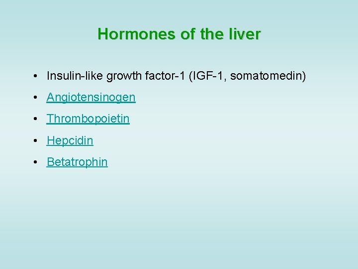 Hormones of the liver • Insulin-like growth factor-1 (IGF-1, somatomedin) • Angiotensinogen • Thrombopoietin