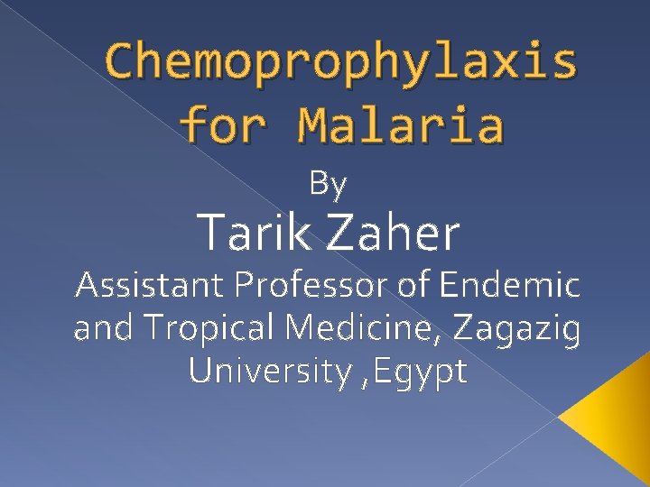 Chemoprophylaxis for Malaria By Tarik Zaher Assistant Professor of Endemic and Tropical Medicine, Zagazig