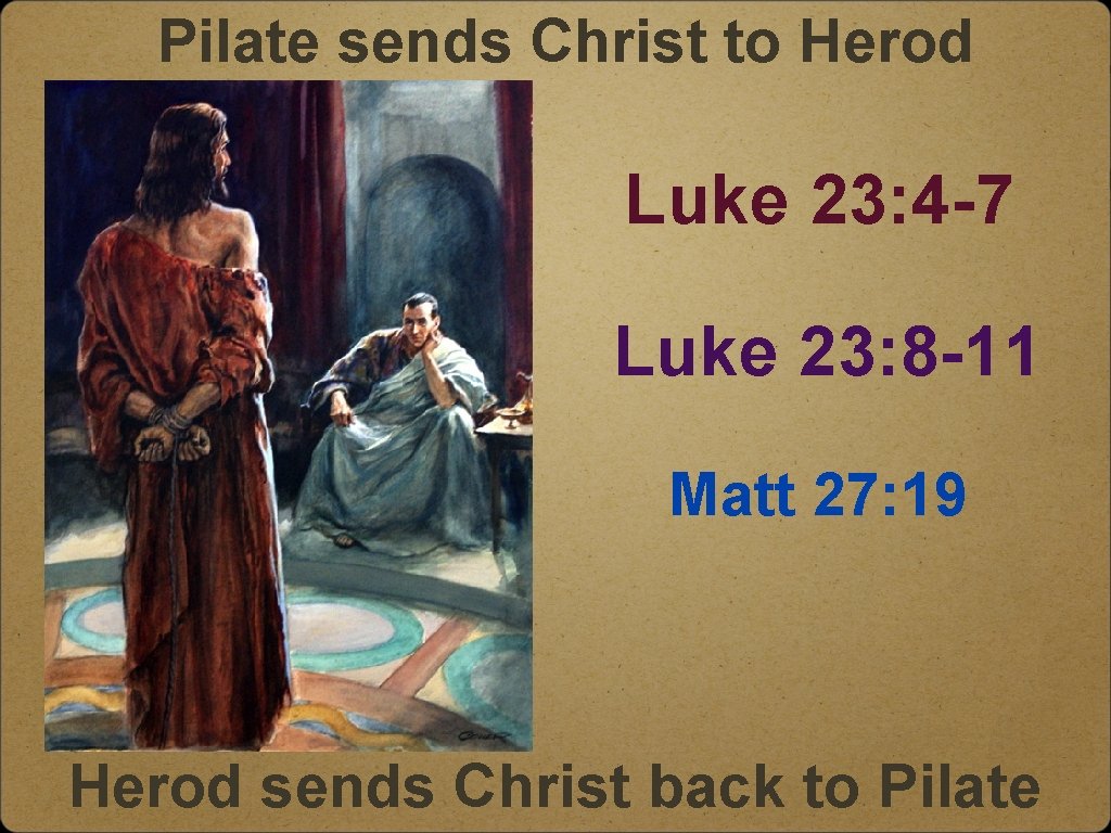 Pilate sends Christ to Herod Luke 23: 4 -7 Luke 23: 8 -11 Matt
