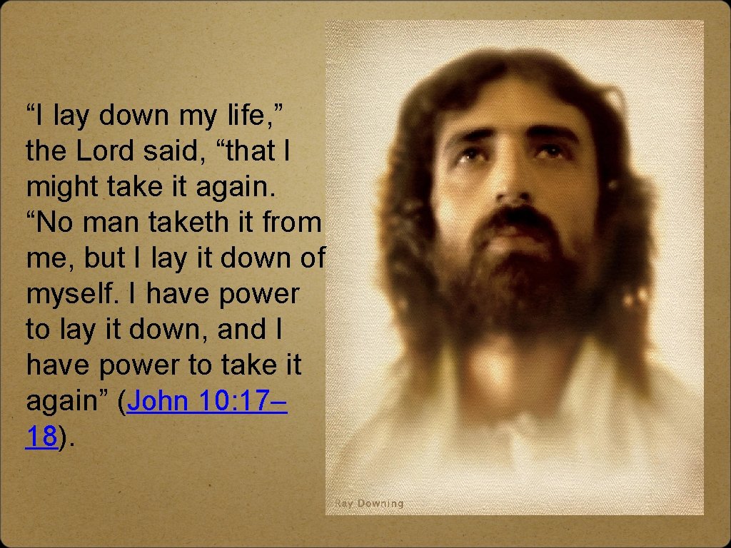 “I lay down my life, ” the Lord said, “that I might take it