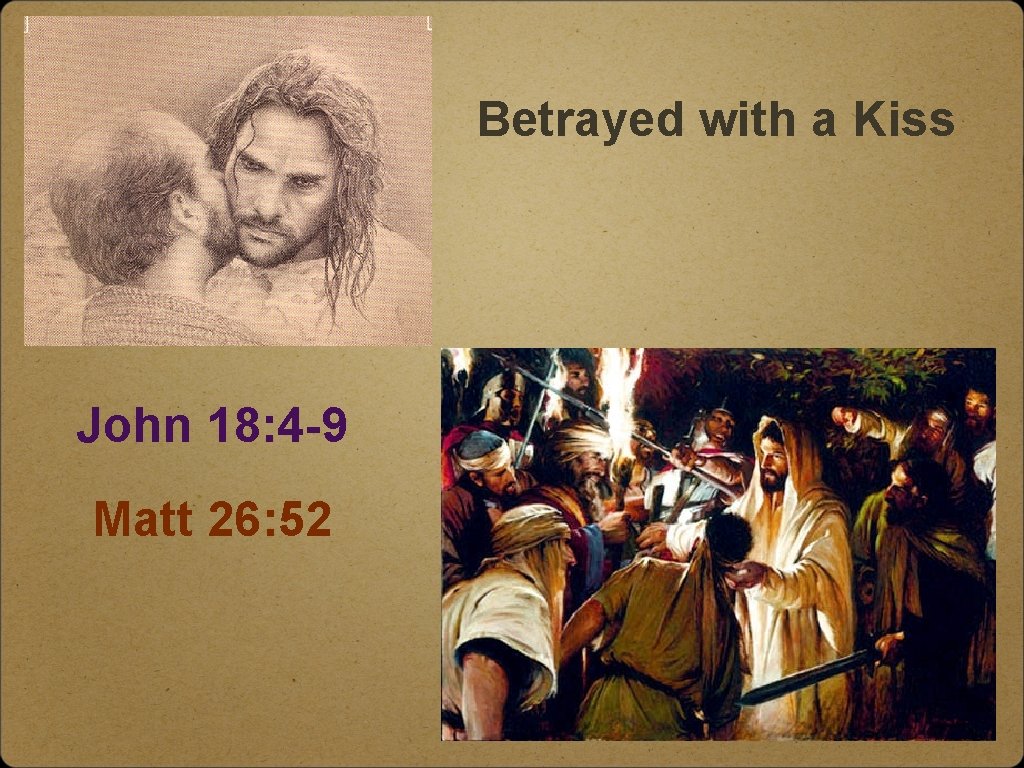 Betrayed with a Kiss John 18: 4 -9 Matt 26: 52 