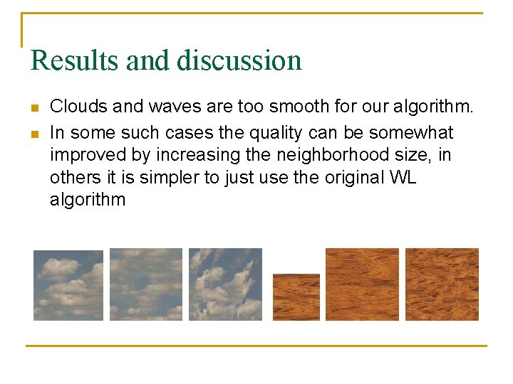 Results and discussion n n Clouds and waves are too smooth for our algorithm. Results and discussion n n Clouds and waves are too smooth for our algorithm.