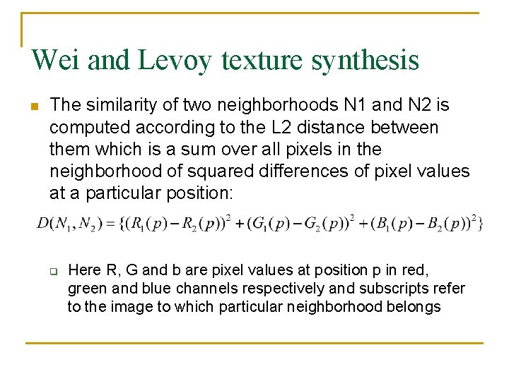 Wei and Levoy texture synthesis n The similarity of two neighborhoods N 1 and Wei and Levoy texture synthesis n The similarity of two neighborhoods N 1 and