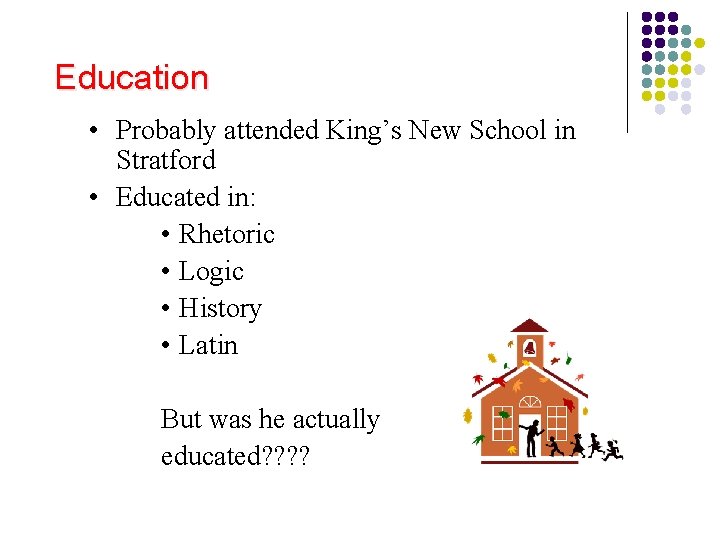 Education • Probably attended King’s New School in Stratford • Educated in: • Rhetoric