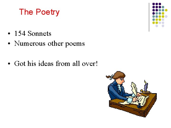 The Poetry • 154 Sonnets • Numerous other poems • Got his ideas from