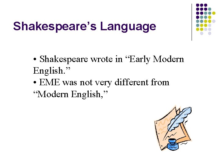 Shakespeare’s Language • Shakespeare wrote in “Early Modern English. ” • EME was not