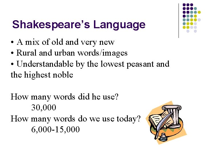 Shakespeare’s Language • A mix of old and very new • Rural and urban