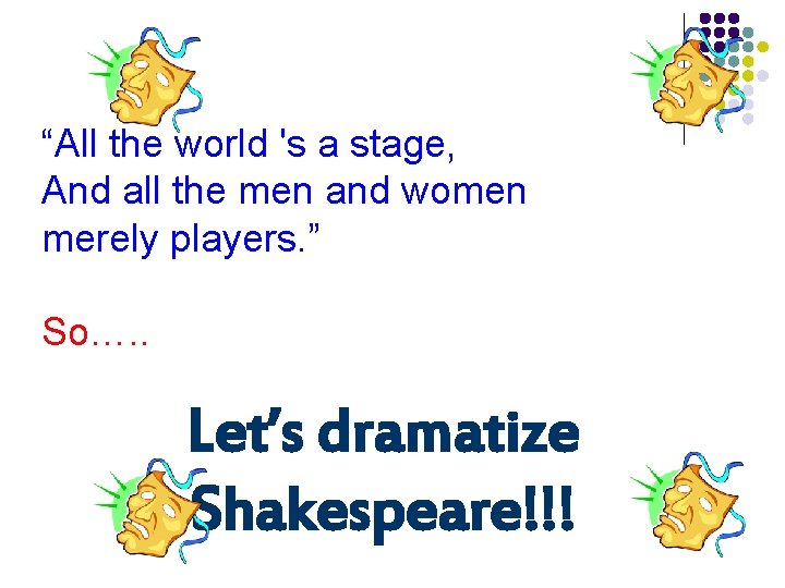 “All the world 's a stage, And all the men and women merely players.
