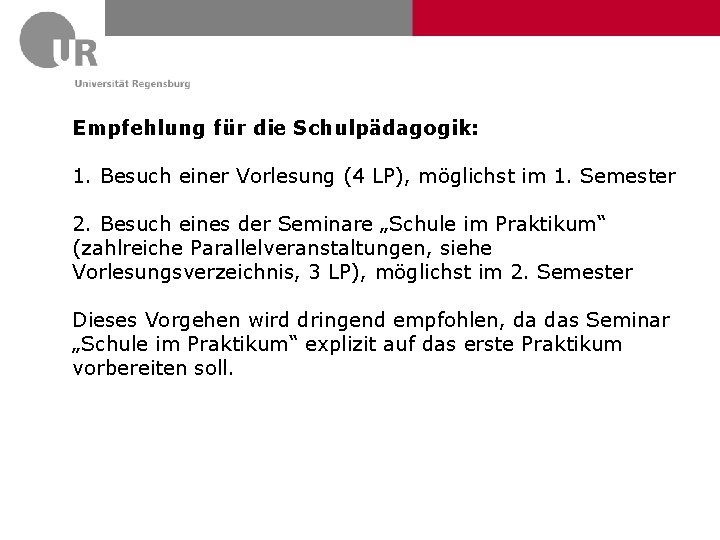 Empfehlung für die Schulpädagogik: 1. Besuch einer Vorlesung (4 LP), möglichst im 1. Semester