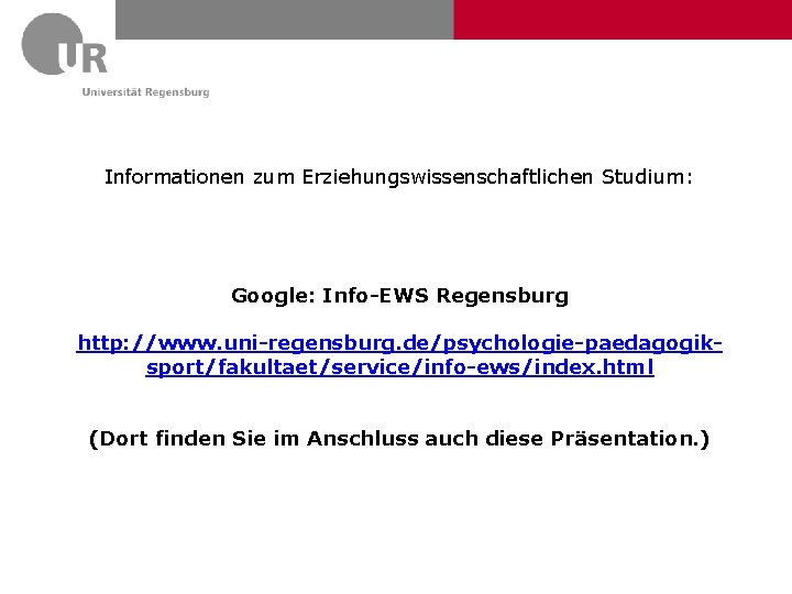 Informationen zum Erziehungswissenschaftlichen Studium: Google: Info-EWS Regensburg http: //www. uni-regensburg. de/psychologie-paedagogiksport/fakultaet/service/info-ews/index. html (Dort finden