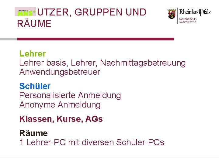 BENUTZER, GRUPPEN UND RÄUME Lehrer basis, Lehrer, Nachmittagsbetreuung Anwendungsbetreuer Schüler Personalisierte Anmeldung Anonyme Anmeldung