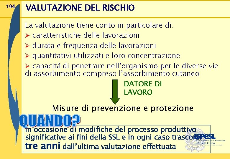 104 VALUTAZIONE DEL RISCHIO La valutazione tiene conto in particolare di: Ø caratteristiche delle