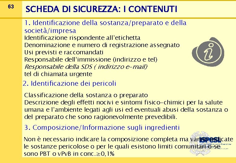 63 SCHEDA DI SICUREZZA: I CONTENUTI 1. Identificazione della sostanza/preparato e della società/impresa Identificazione