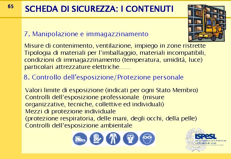 65 SCHEDA DI SICUREZZA: I CONTENUTI 7. Manipolazione e immagazzinamento Misure di contenimento, ventilazione,