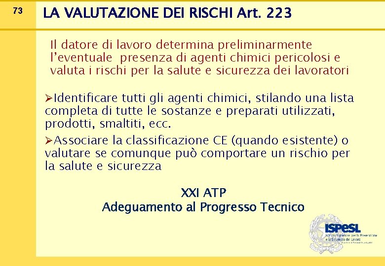 73 LA VALUTAZIONE DEI RISCHI Art. 223 Il datore di lavoro determina preliminarmente l’eventuale