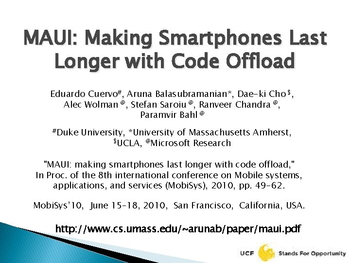 MAUI: Making Smartphones Last Longer with Code Offload Eduardo Cuervo#, Aruna Balasubramanian*, Dae-ki Cho