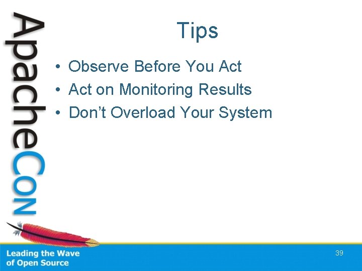 Tips • Observe Before You Act • Act on Monitoring Results • Don’t Overload