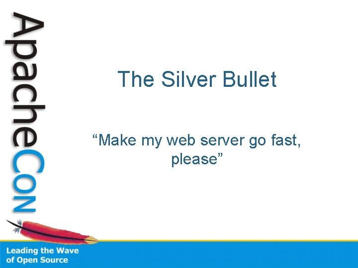 The Silver Bullet “Make my web server go fast, please” 