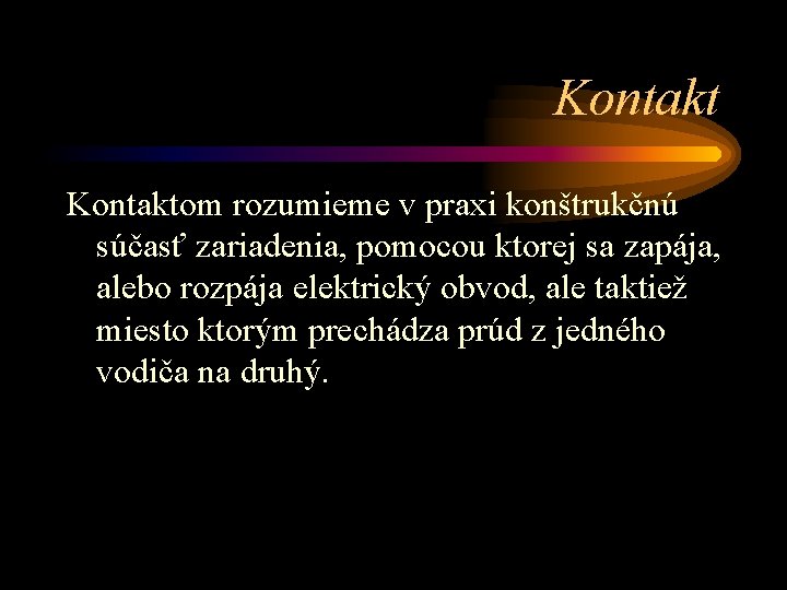 Kontaktom rozumieme v praxi konštrukčnú súčasť zariadenia, pomocou ktorej sa zapája, alebo rozpája elektrický