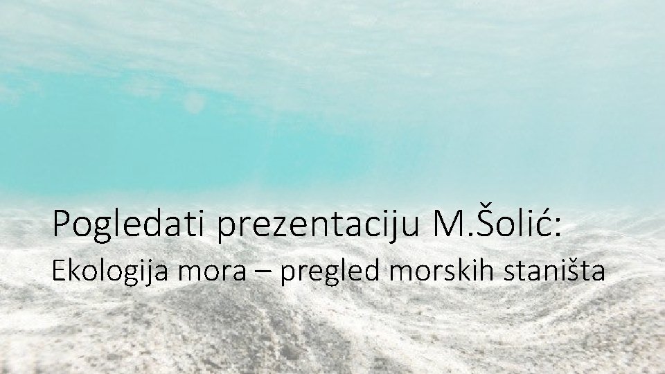 Pogledati prezentaciju M. Šolić: Ekologija mora – pregled morskih staništa Pogledati prezentaciju M. Šolić: Ekologija mora – pregled morskih staništa