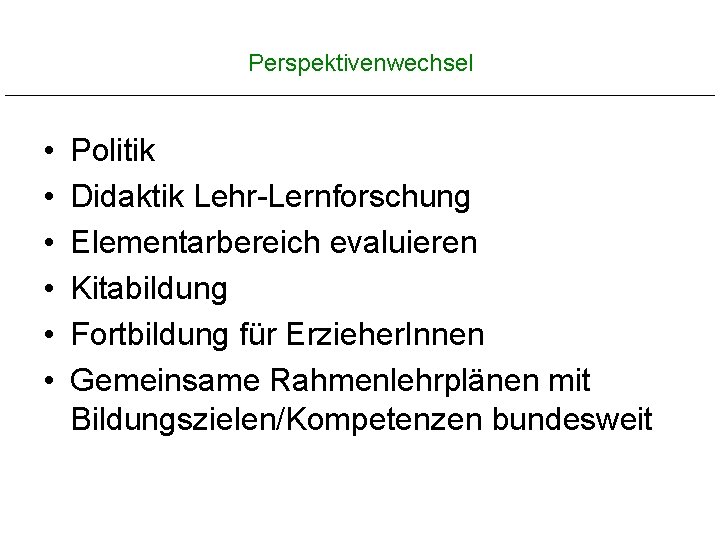 Perspektivenwechsel • • • Politik Didaktik Lehr-Lernforschung Elementarbereich evaluieren Kitabildung Fortbildung für Erzieher. Innen