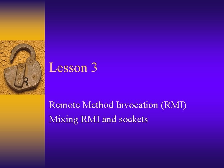 Lesson 3 Remote Method Invocation (RMI) Mixing RMI and sockets 