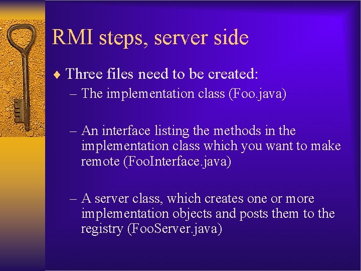 RMI steps, server side ¨ Three files need to be created: – The implementation