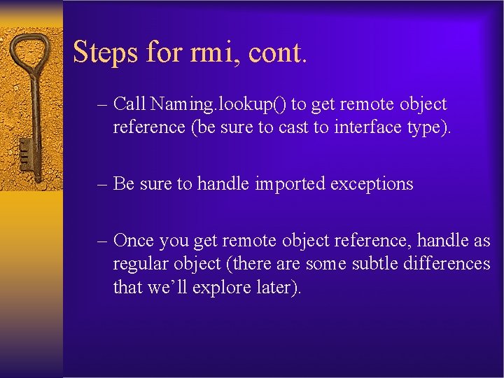 Steps for rmi, cont. – Call Naming. lookup() to get remote object reference (be