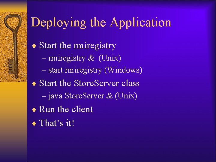 Deploying the Application ¨ Start the rmiregistry – rmiregistry & (Unix) – start rmiregistry