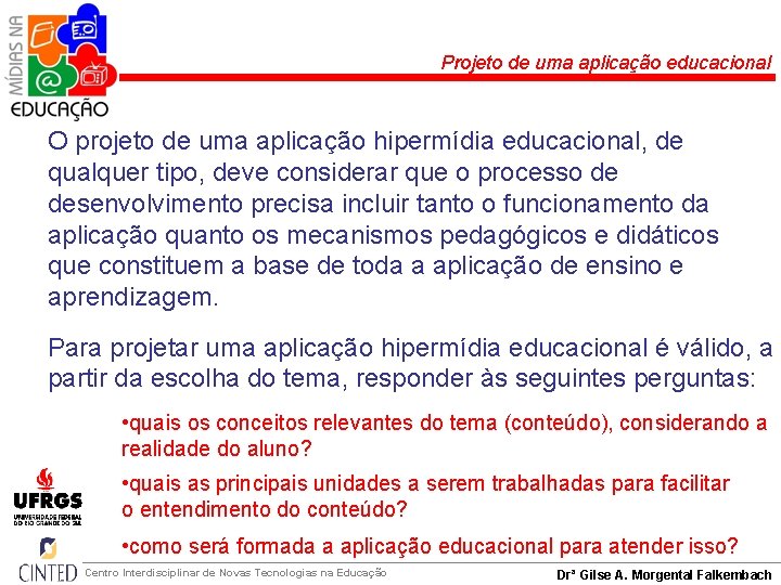 Projeto de uma aplicação educacional O projeto de uma aplicação hipermídia educacional, de qualquer