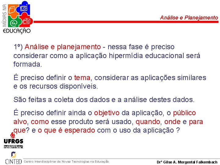 Análise e Planejamento 1º) Análise e planejamento - nessa fase é preciso considerar como