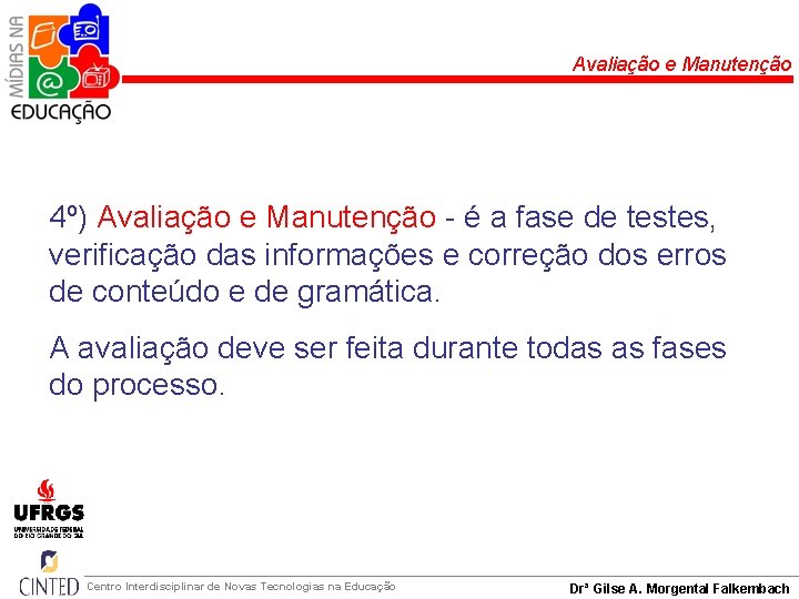 Avaliação e Manutenção 4º) Avaliação e Manutenção - é a fase de testes, verificação