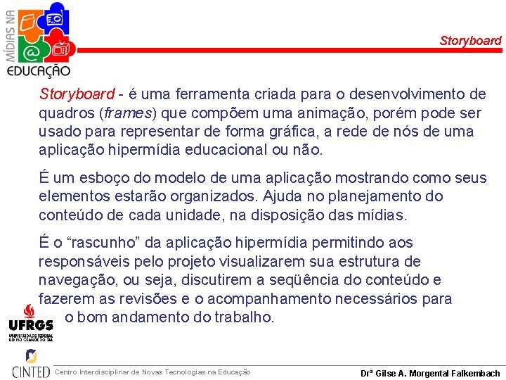 Storyboard - é uma ferramenta criada para o desenvolvimento de quadros (frames) que compõem