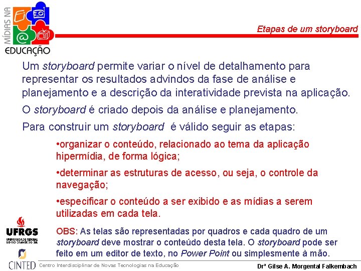 Etapas de um storyboard Um storyboard permite variar o nível de detalhamento para representar