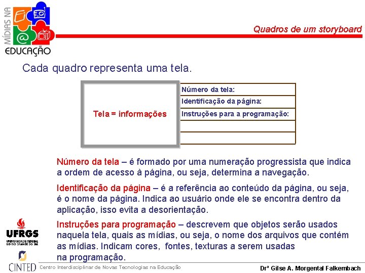 Quadros de um storyboard Cada quadro representa uma tela. Número da tela: Identificação da