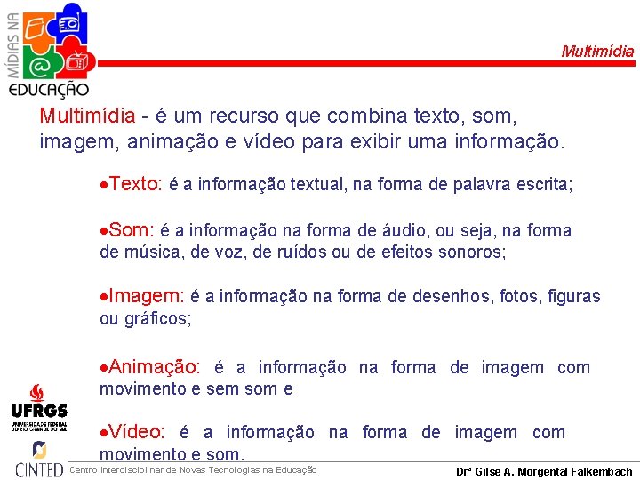 Multimídia - é um recurso que combina texto, som, imagem, animação e vídeo para